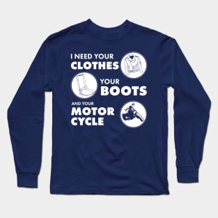 I Need your Clothes your boots and your Motorcycle Long Sleeve T-Shirt